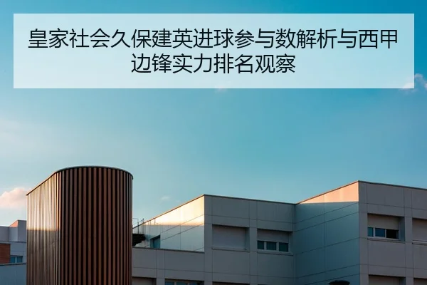 皇家社会久保建英进球参与数解析与西甲边锋实力排名观察