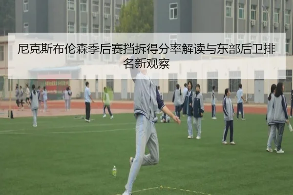 尼克斯布伦森季后赛挡拆得分率解读与东部后卫排名新观察
