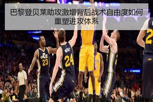 巴黎登贝莱助攻激增背后战术自由度如何重塑进攻体系