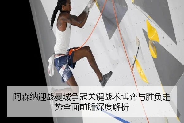 阿森纳迎战曼城争冠关键战术博弈与胜负走势全面前瞻深度解析