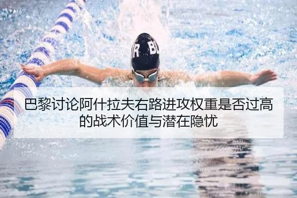 巴黎讨论阿什拉夫右路进攻权重是否过高的战术价值与潜在隐忧