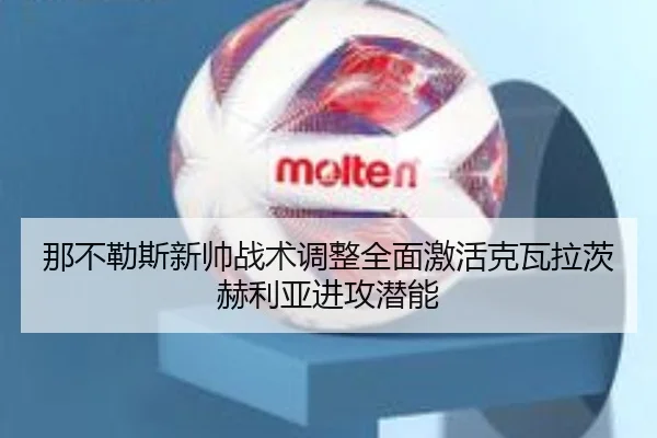 那不勒斯新帅战术调整全面激活克瓦拉茨赫利亚进攻潜能