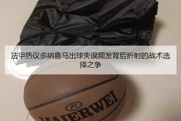 法甲热议多纳鲁马出球失误频发背后折射的战术选择之争